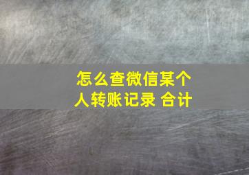 怎么查微信某个人转账记录 合计